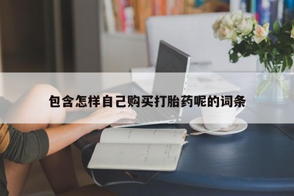 私人打胎药图片包含怎样自己购买打胎药呢的词条
