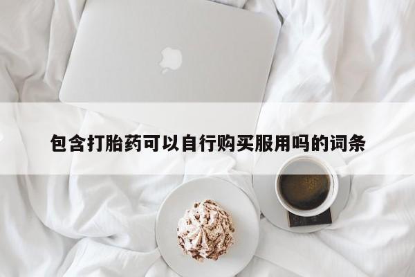 私人打胎药图片包含打胎药可以自行购买服用吗的词条