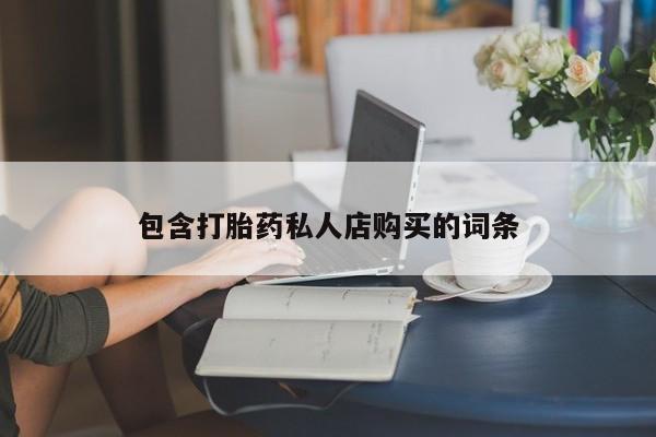 私人打胎药图片包含打胎药私人店购买的词条