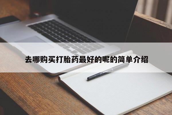 私人打胎药图片去哪购买打胎药最好的呢的简单介绍