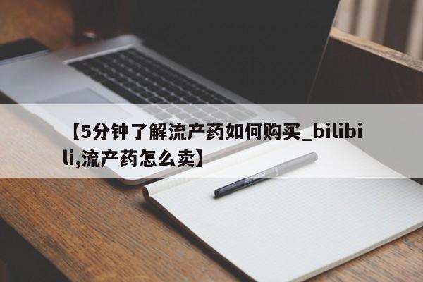 私人打胎药图片【5分钟了解流产药如何购买_bilibili,流产药怎么卖】